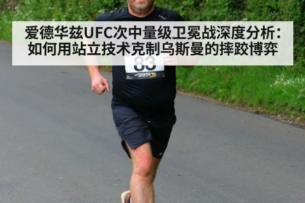 爱德华兹UFC次中量级卫冕战深度分析:如何用站立技术克制乌斯曼的摔跤博弈
